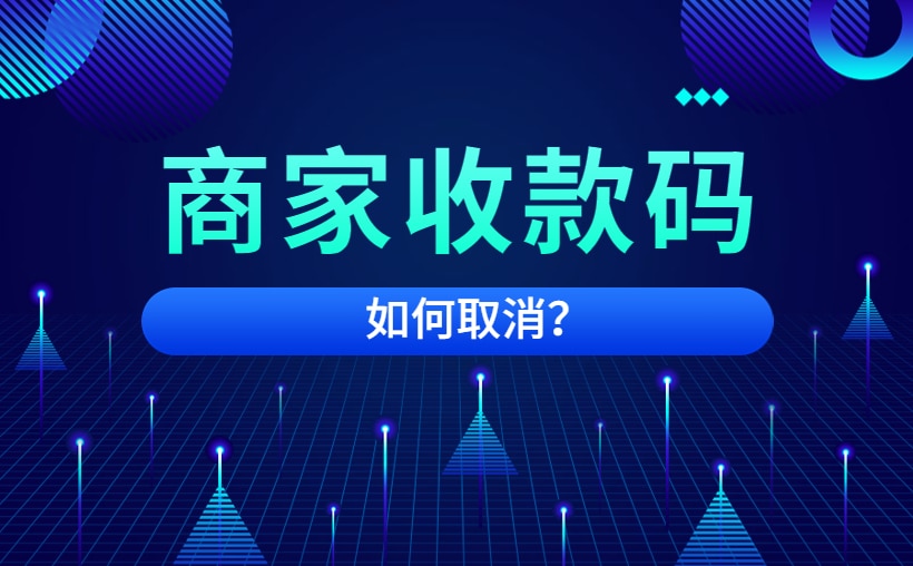 不小心开通了商家收款码怎么取消？看看这个吧