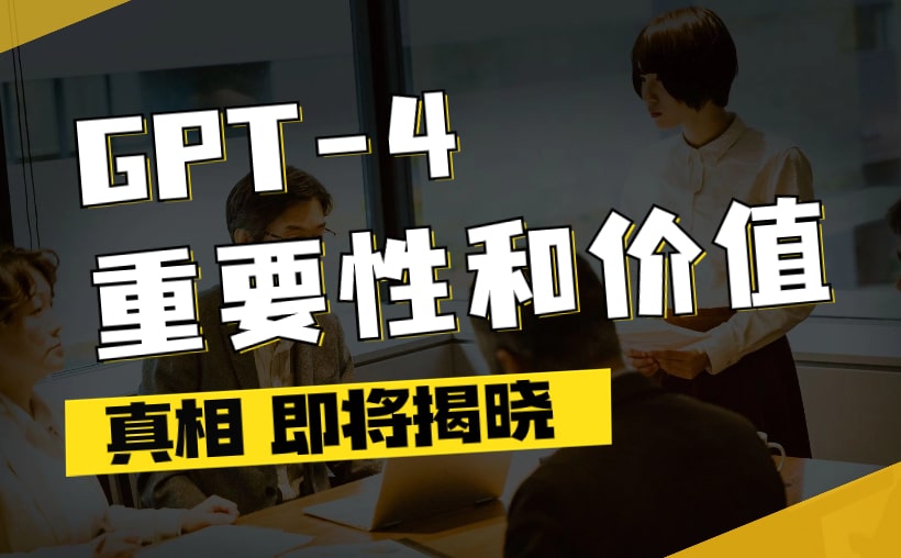 GPT-4的重要性和价值，为何如此重要
