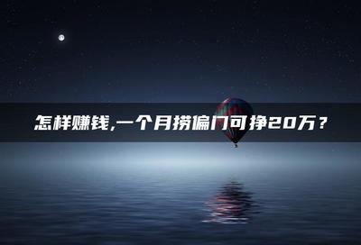 一个月捞偏门可挣20万？可行性分析与建议