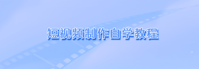 短视频制作自学教程，零基础玩转短视频